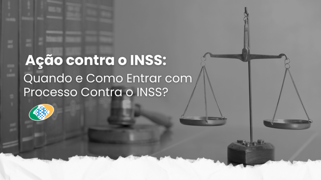 Ação contra o INSS: Quando e Como Entrar com Processo Contra o INSS?